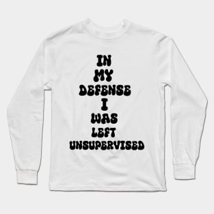 In my defense I was left unsupervised Cool Funny Long Sleeve T-Shirt